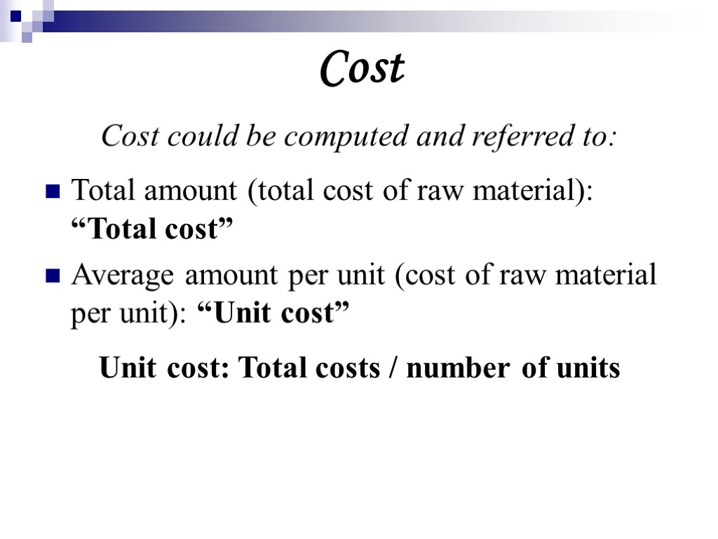 Cost Cost could be computed and referred to: Total amount (total cost of raw